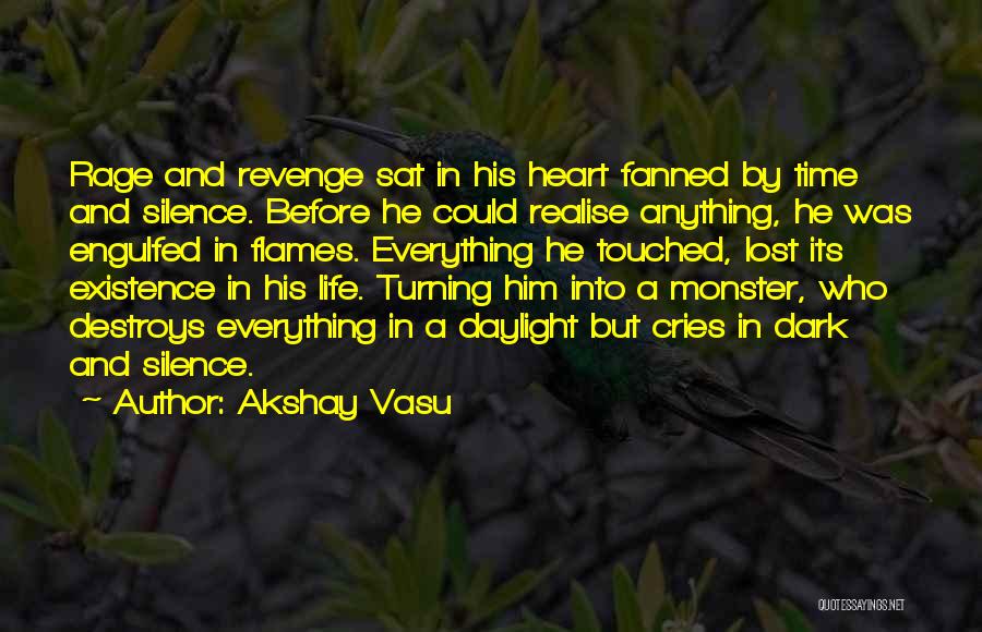 Akshay Vasu Quotes: Rage And Revenge Sat In His Heart Fanned By Time And Silence. Before He Could Realise Anything, He Was Engulfed