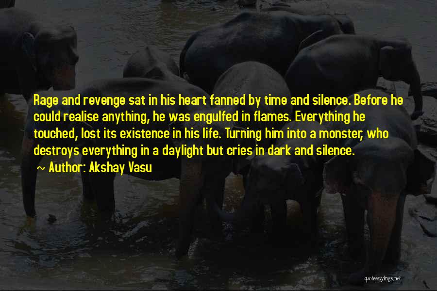 Akshay Vasu Quotes: Rage And Revenge Sat In His Heart Fanned By Time And Silence. Before He Could Realise Anything, He Was Engulfed