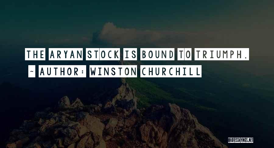 Winston Churchill Quotes: The Aryan Stock Is Bound To Triumph.