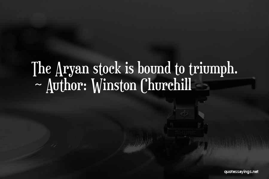 Winston Churchill Quotes: The Aryan Stock Is Bound To Triumph.