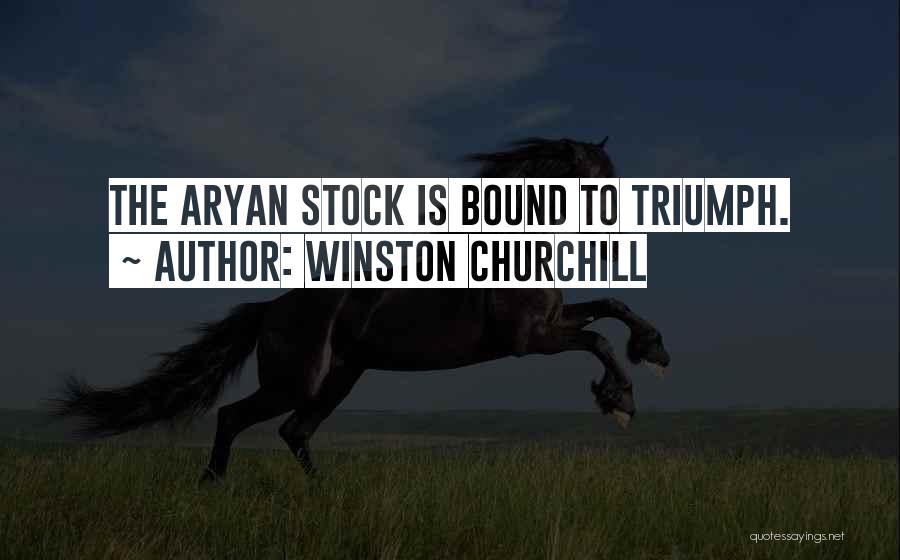 Winston Churchill Quotes: The Aryan Stock Is Bound To Triumph.