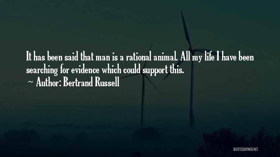 Bertrand Russell Quotes: It Has Been Said That Man Is A Rational Animal. All My Life I Have Been Searching For Evidence Which