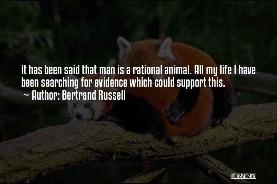 Bertrand Russell Quotes: It Has Been Said That Man Is A Rational Animal. All My Life I Have Been Searching For Evidence Which