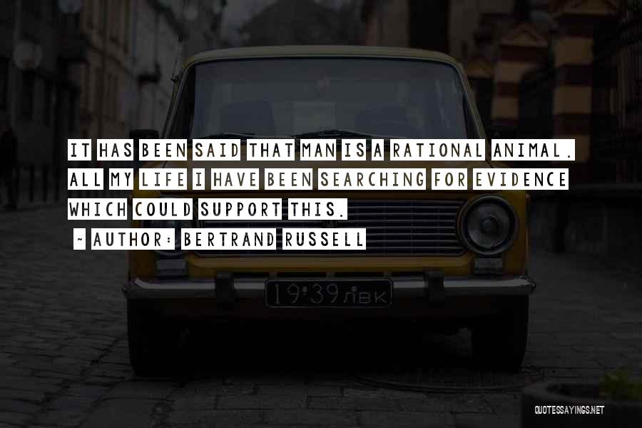 Bertrand Russell Quotes: It Has Been Said That Man Is A Rational Animal. All My Life I Have Been Searching For Evidence Which