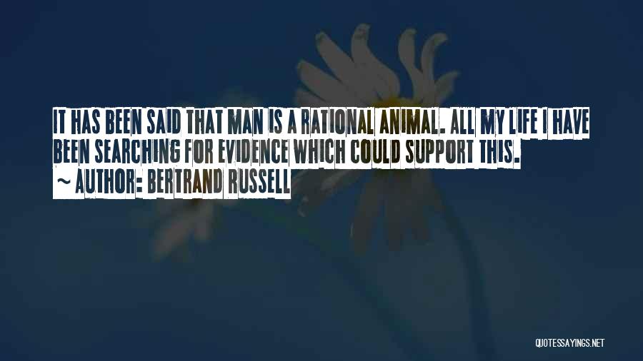 Bertrand Russell Quotes: It Has Been Said That Man Is A Rational Animal. All My Life I Have Been Searching For Evidence Which