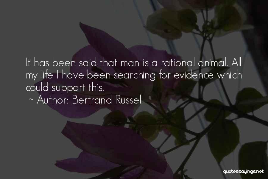 Bertrand Russell Quotes: It Has Been Said That Man Is A Rational Animal. All My Life I Have Been Searching For Evidence Which