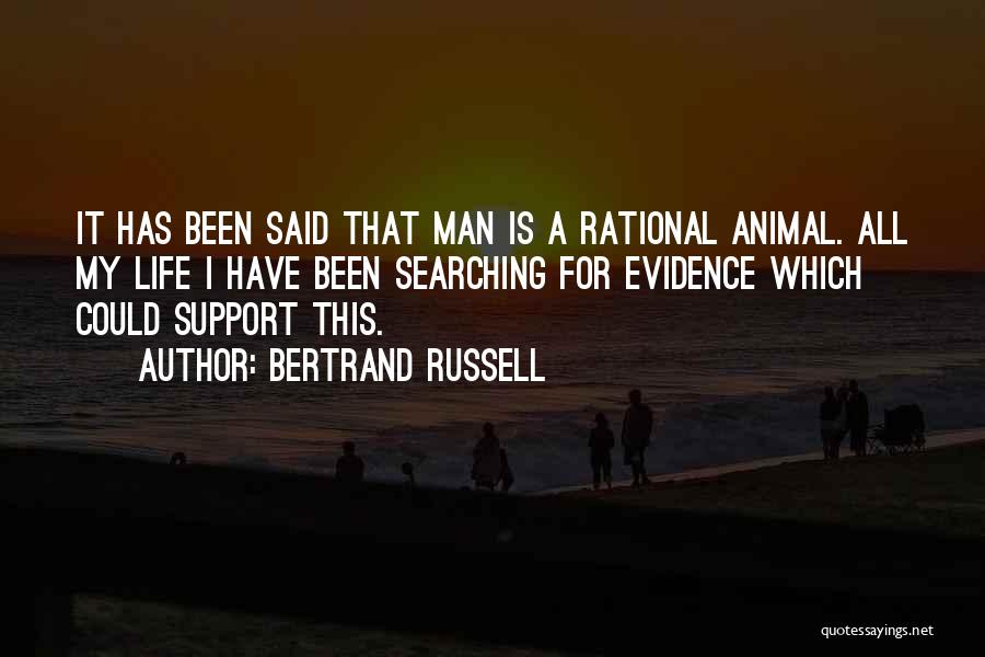 Bertrand Russell Quotes: It Has Been Said That Man Is A Rational Animal. All My Life I Have Been Searching For Evidence Which