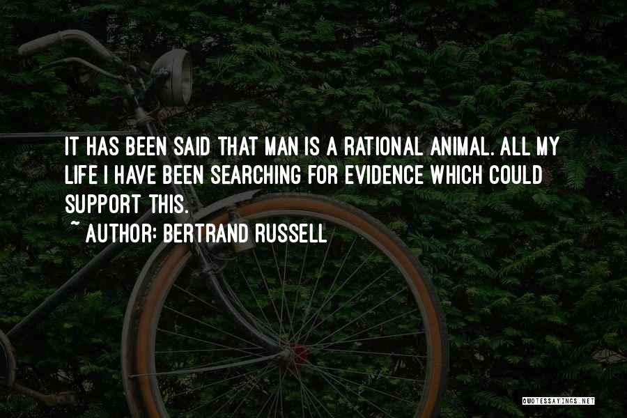 Bertrand Russell Quotes: It Has Been Said That Man Is A Rational Animal. All My Life I Have Been Searching For Evidence Which