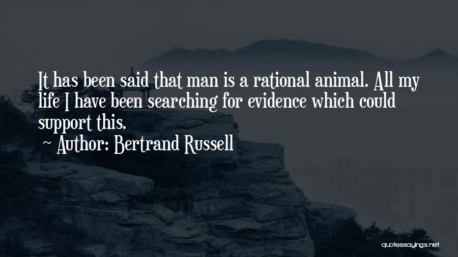 Bertrand Russell Quotes: It Has Been Said That Man Is A Rational Animal. All My Life I Have Been Searching For Evidence Which