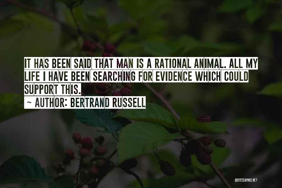 Bertrand Russell Quotes: It Has Been Said That Man Is A Rational Animal. All My Life I Have Been Searching For Evidence Which
