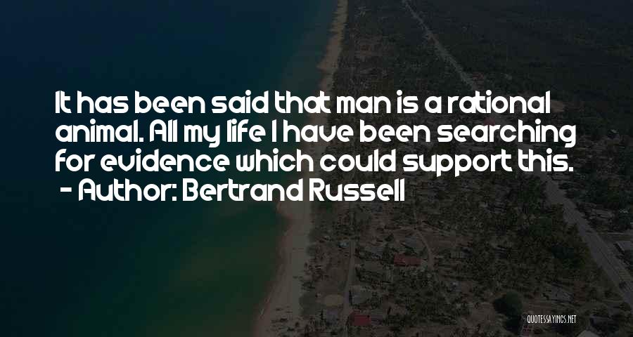 Bertrand Russell Quotes: It Has Been Said That Man Is A Rational Animal. All My Life I Have Been Searching For Evidence Which