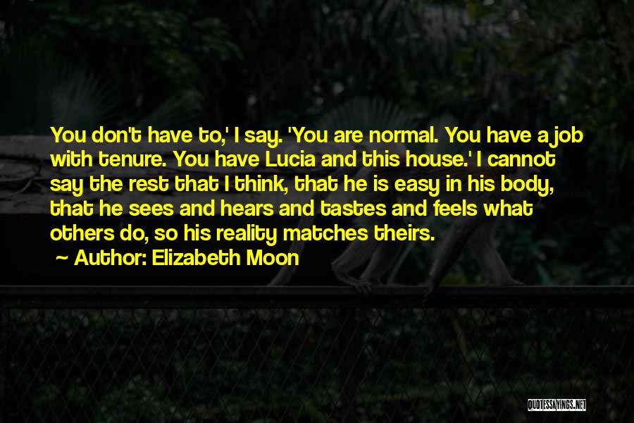 Elizabeth Moon Quotes: You Don't Have To,' I Say. 'you Are Normal. You Have A Job With Tenure. You Have Lucia And This