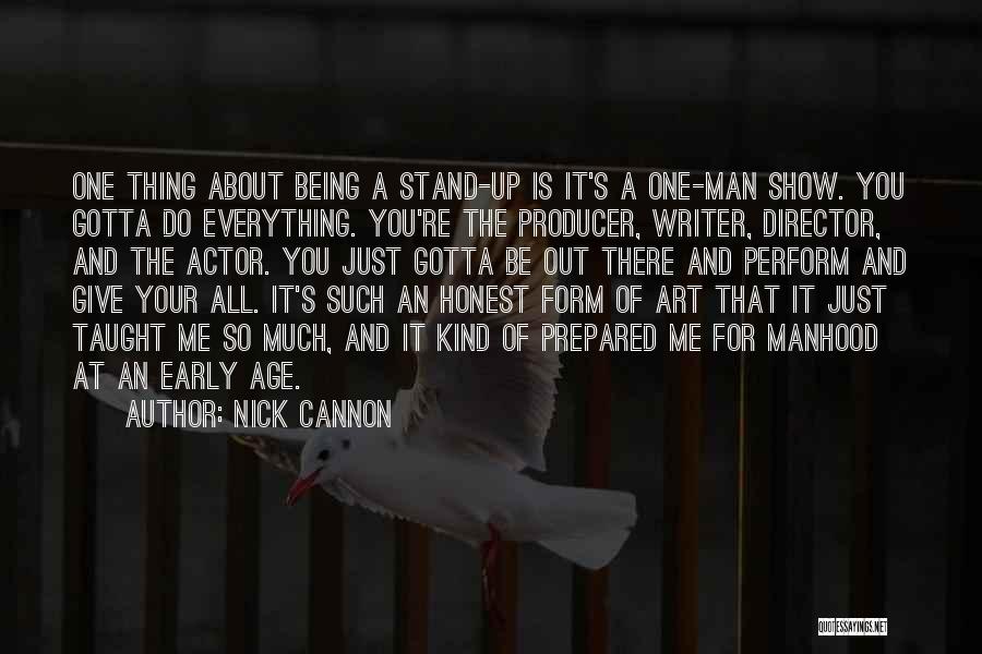 Nick Cannon Quotes: One Thing About Being A Stand-up Is It's A One-man Show. You Gotta Do Everything. You're The Producer, Writer, Director,