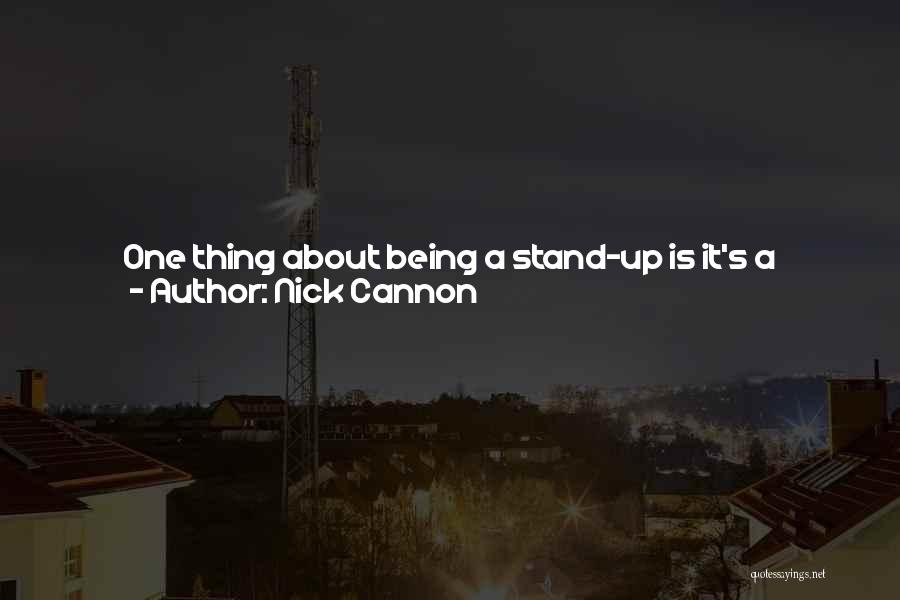 Nick Cannon Quotes: One Thing About Being A Stand-up Is It's A One-man Show. You Gotta Do Everything. You're The Producer, Writer, Director,