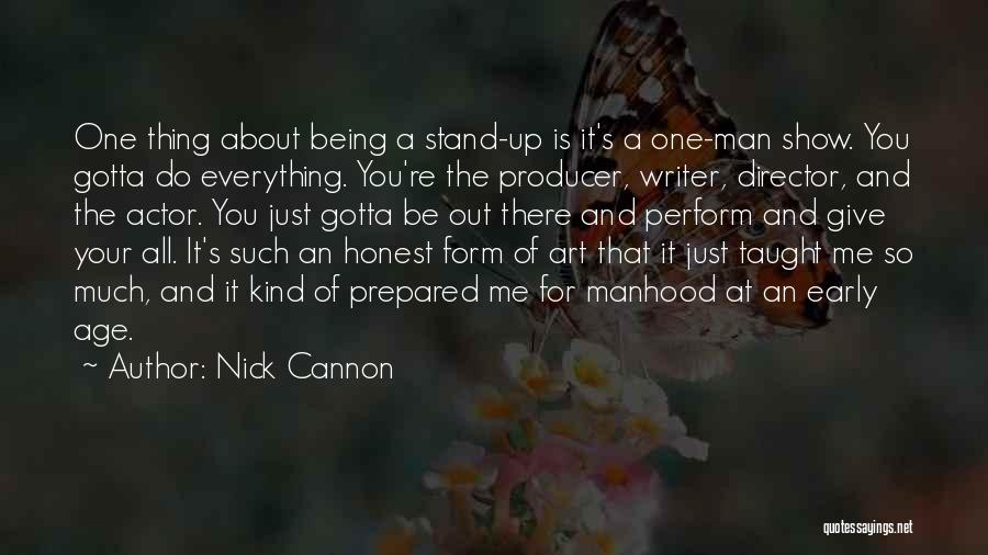 Nick Cannon Quotes: One Thing About Being A Stand-up Is It's A One-man Show. You Gotta Do Everything. You're The Producer, Writer, Director,