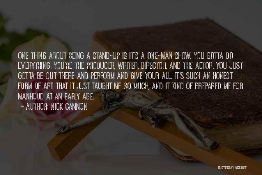 Nick Cannon Quotes: One Thing About Being A Stand-up Is It's A One-man Show. You Gotta Do Everything. You're The Producer, Writer, Director,