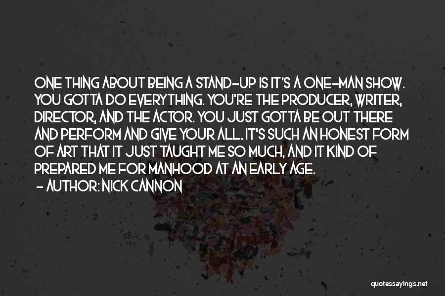 Nick Cannon Quotes: One Thing About Being A Stand-up Is It's A One-man Show. You Gotta Do Everything. You're The Producer, Writer, Director,