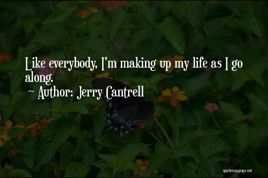 Jerry Cantrell Quotes: Like Everybody, I'm Making Up My Life As I Go Along.