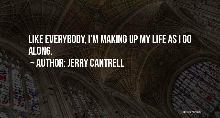 Jerry Cantrell Quotes: Like Everybody, I'm Making Up My Life As I Go Along.