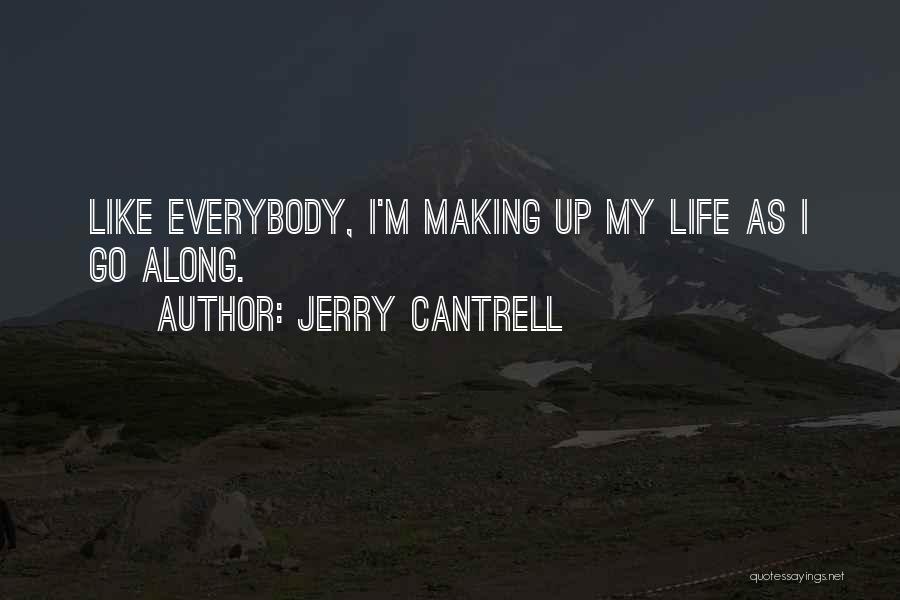 Jerry Cantrell Quotes: Like Everybody, I'm Making Up My Life As I Go Along.