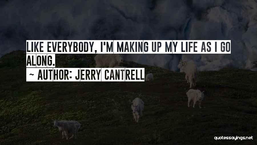 Jerry Cantrell Quotes: Like Everybody, I'm Making Up My Life As I Go Along.