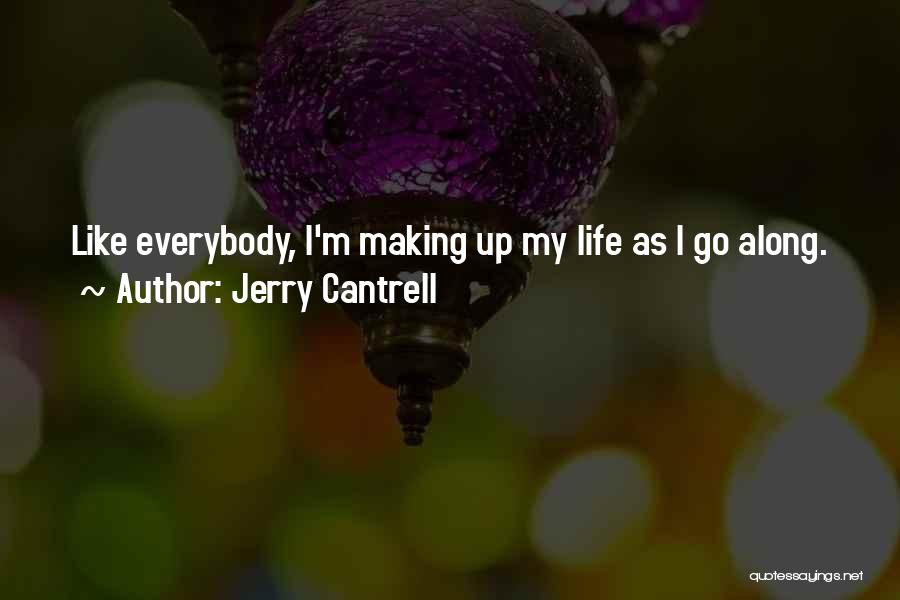 Jerry Cantrell Quotes: Like Everybody, I'm Making Up My Life As I Go Along.