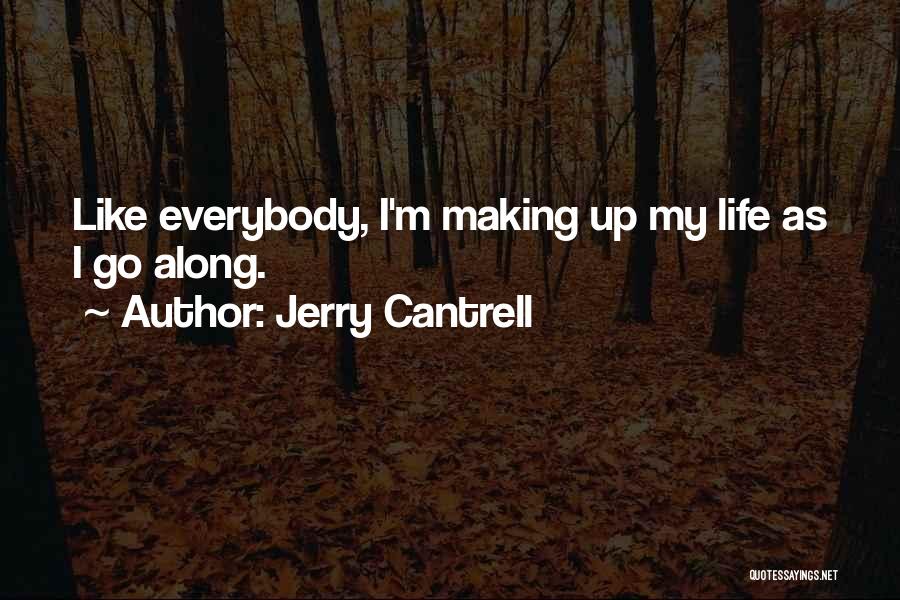 Jerry Cantrell Quotes: Like Everybody, I'm Making Up My Life As I Go Along.