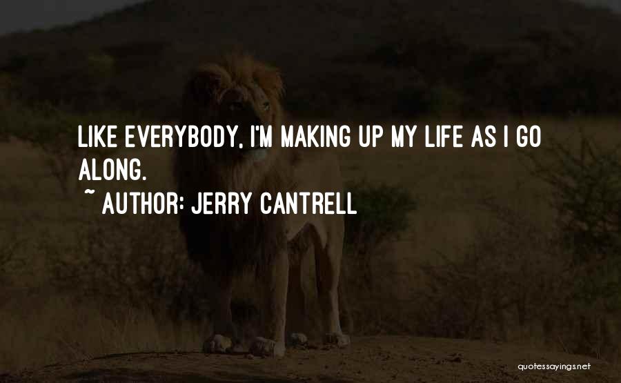 Jerry Cantrell Quotes: Like Everybody, I'm Making Up My Life As I Go Along.