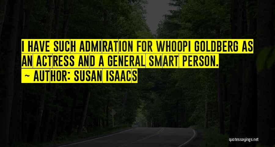 Susan Isaacs Quotes: I Have Such Admiration For Whoopi Goldberg As An Actress And A General Smart Person.