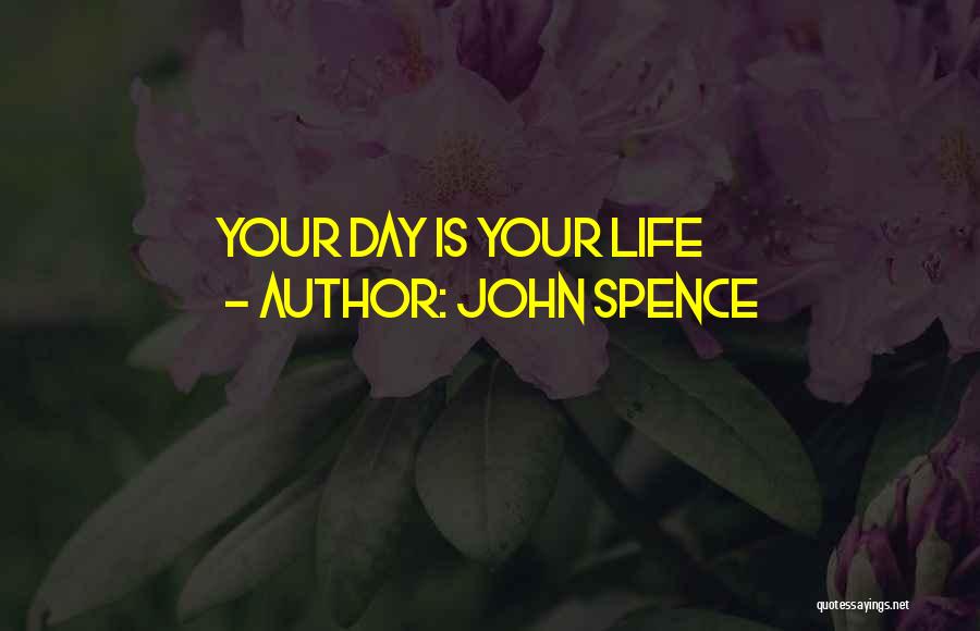 John Spence Quotes: Your Day Is Your Life