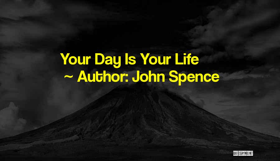 John Spence Quotes: Your Day Is Your Life