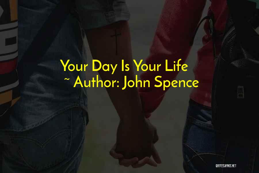 John Spence Quotes: Your Day Is Your Life