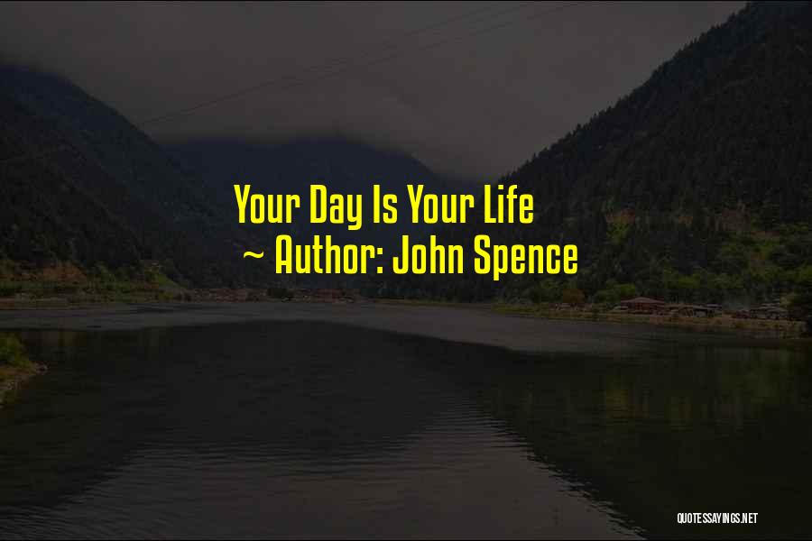 John Spence Quotes: Your Day Is Your Life