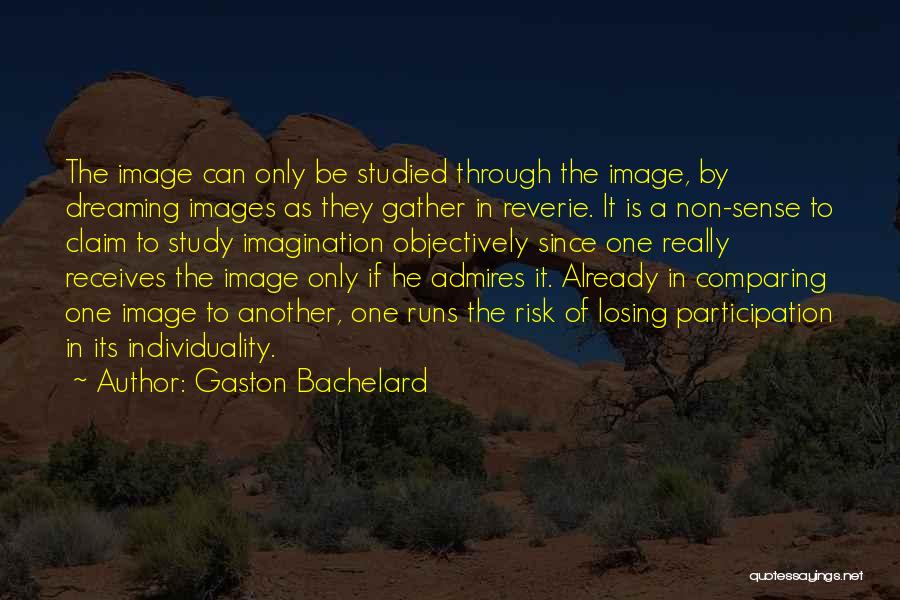 Gaston Bachelard Quotes: The Image Can Only Be Studied Through The Image, By Dreaming Images As They Gather In Reverie. It Is A