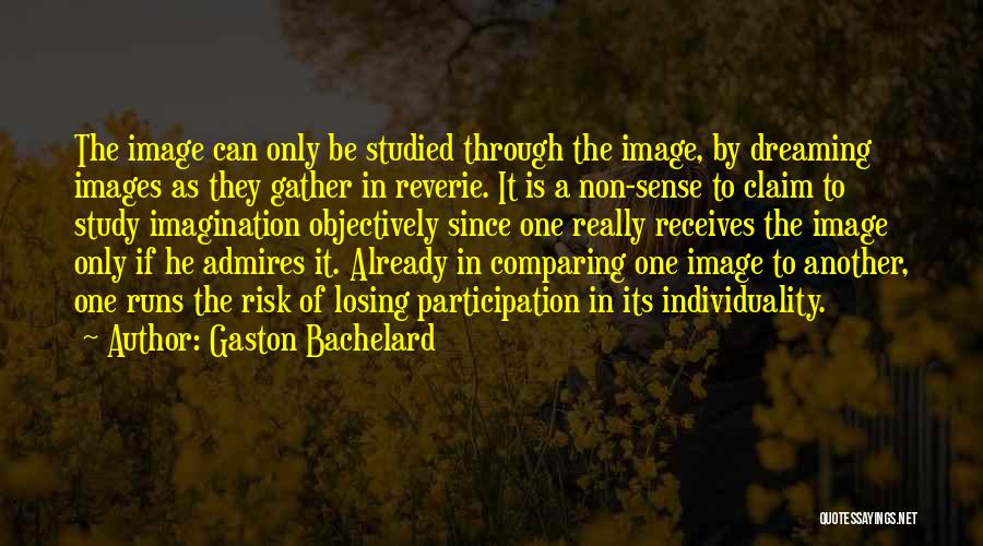 Gaston Bachelard Quotes: The Image Can Only Be Studied Through The Image, By Dreaming Images As They Gather In Reverie. It Is A