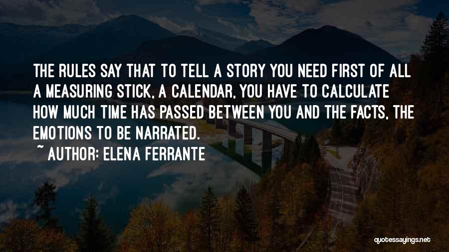 Elena Ferrante Quotes: The Rules Say That To Tell A Story You Need First Of All A Measuring Stick, A Calendar, You Have