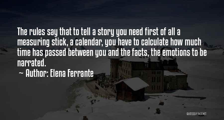 Elena Ferrante Quotes: The Rules Say That To Tell A Story You Need First Of All A Measuring Stick, A Calendar, You Have