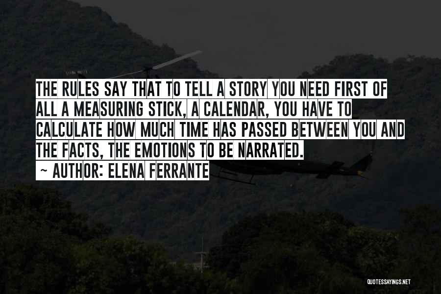 Elena Ferrante Quotes: The Rules Say That To Tell A Story You Need First Of All A Measuring Stick, A Calendar, You Have