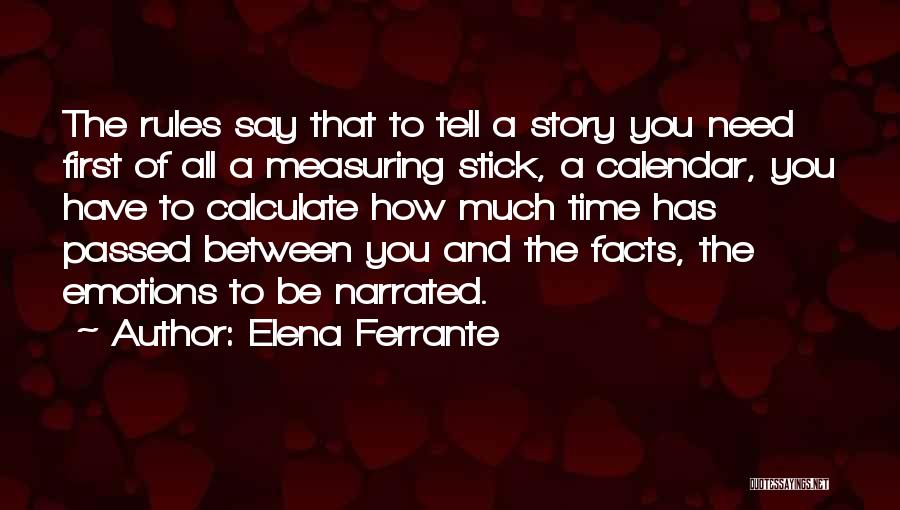 Elena Ferrante Quotes: The Rules Say That To Tell A Story You Need First Of All A Measuring Stick, A Calendar, You Have