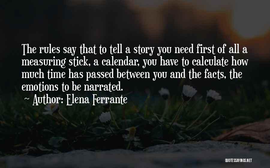 Elena Ferrante Quotes: The Rules Say That To Tell A Story You Need First Of All A Measuring Stick, A Calendar, You Have