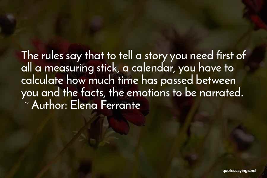 Elena Ferrante Quotes: The Rules Say That To Tell A Story You Need First Of All A Measuring Stick, A Calendar, You Have