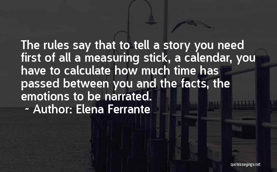 Elena Ferrante Quotes: The Rules Say That To Tell A Story You Need First Of All A Measuring Stick, A Calendar, You Have