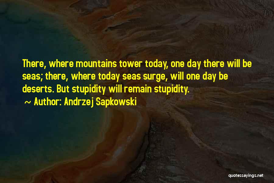 Andrzej Sapkowski Quotes: There, Where Mountains Tower Today, One Day There Will Be Seas; There, Where Today Seas Surge, Will One Day Be