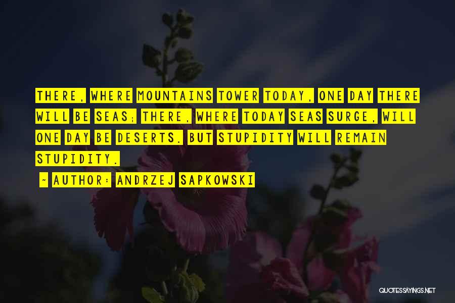 Andrzej Sapkowski Quotes: There, Where Mountains Tower Today, One Day There Will Be Seas; There, Where Today Seas Surge, Will One Day Be