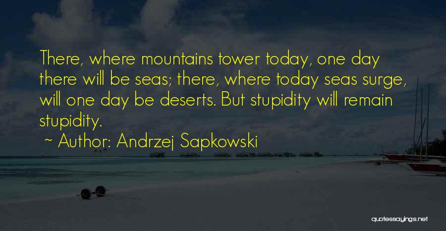 Andrzej Sapkowski Quotes: There, Where Mountains Tower Today, One Day There Will Be Seas; There, Where Today Seas Surge, Will One Day Be