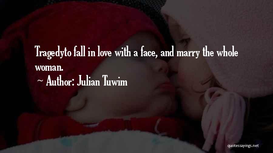 Julian Tuwim Quotes: Tragedyto Fall In Love With A Face, And Marry The Whole Woman.