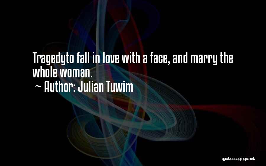 Julian Tuwim Quotes: Tragedyto Fall In Love With A Face, And Marry The Whole Woman.