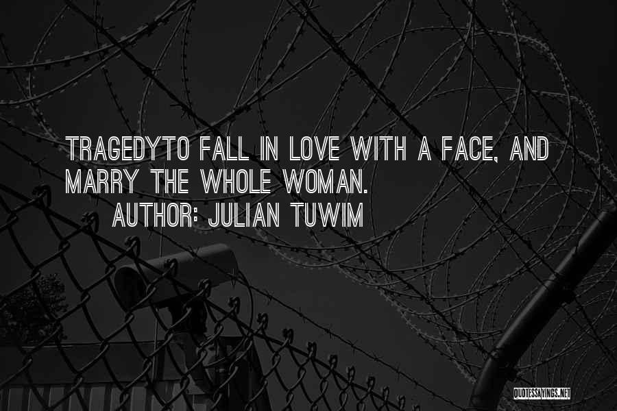 Julian Tuwim Quotes: Tragedyto Fall In Love With A Face, And Marry The Whole Woman.