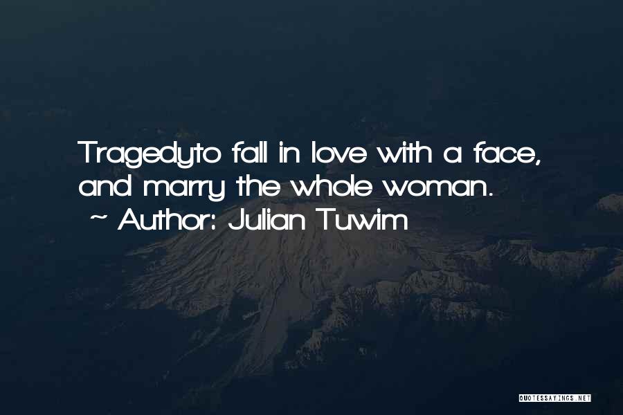 Julian Tuwim Quotes: Tragedyto Fall In Love With A Face, And Marry The Whole Woman.