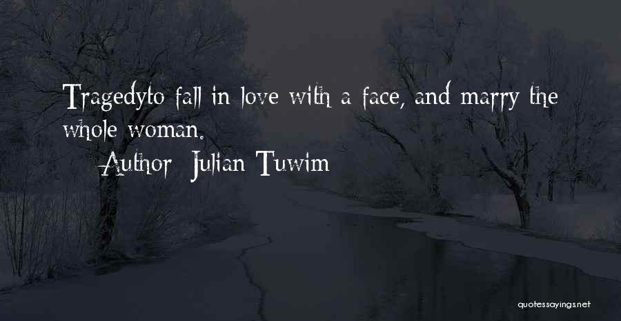 Julian Tuwim Quotes: Tragedyto Fall In Love With A Face, And Marry The Whole Woman.